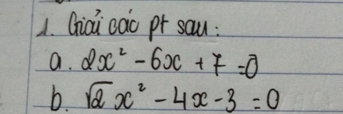 Gici càc pr sau: 
a. 2x^2-6x+7=0
b sqrt(2)x^2-4x-3=0