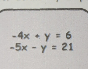 -4x+y=6
-5x-y=21