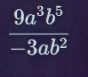  9a^3b^5/-3ab^2 