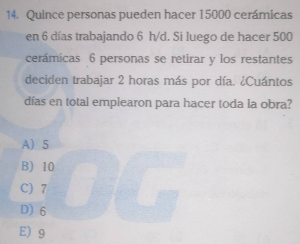 Quince personas pueden hacer 15000 cerámicas
en 6 días trabajando 6 h/d. Si luego de hacer 500
cerámicas 6 personas se retirar y los restantes
deciden trabajar 2 horas más por día. ¿Cuántos
días en total emplearon para hacer toda la obra?
A) 5
B) 10
C) 7
D) 6
E) 9