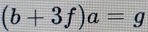 (b+3f)a=g