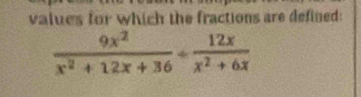 values for which the fractions are defined:
 9x^2/x^2+12x+36 + 12x/x^2+6x 