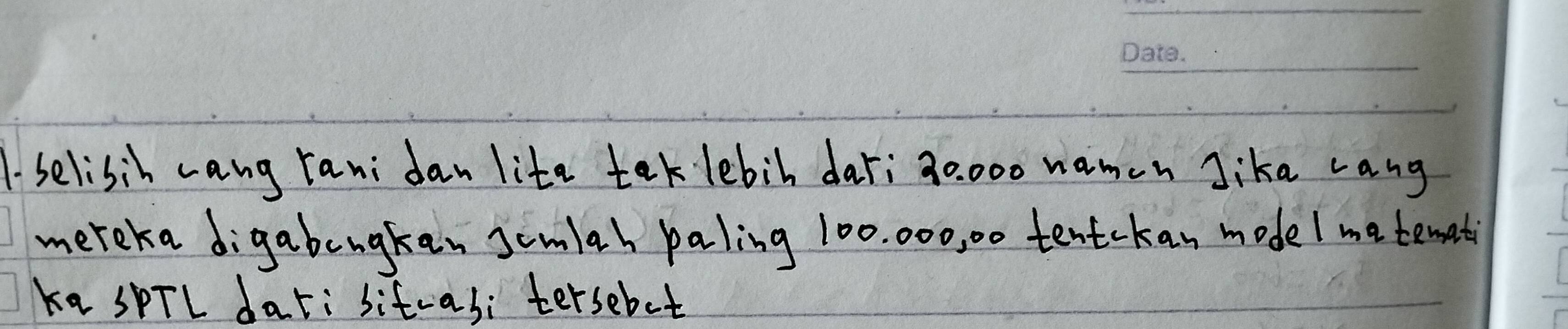 1selisih cang rani dan lite taklebil dari 3o:000 namen Jika rang 
meteka digabengkan semiah paling 100. 000, 00 tentokan model ma temat 
Ka spTL dati sit-as; tersebot