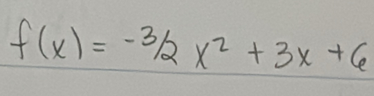 f(x)=-3/2x^2+3x+6