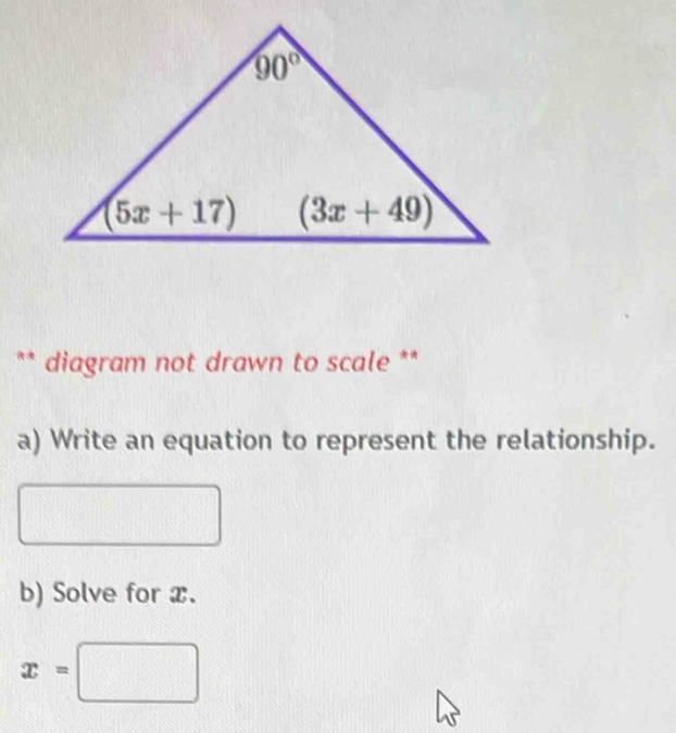 diagram not drawn to scale **
a) Write an equation to represent the relationship.
b) Solve for x.
x=□