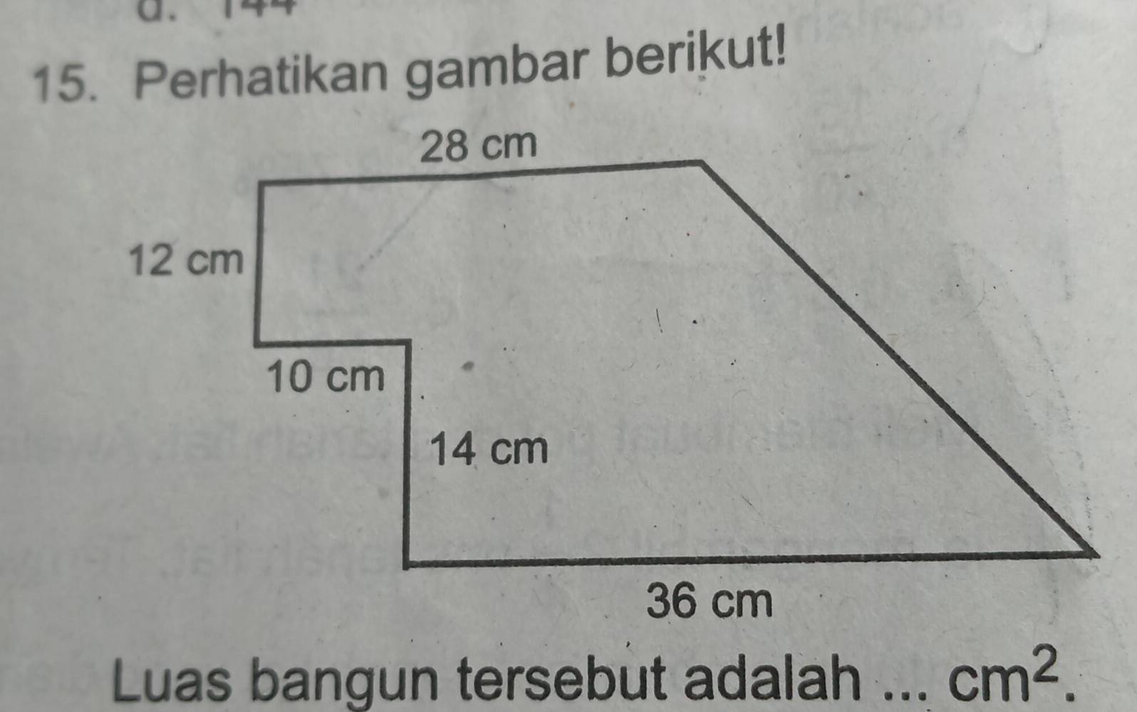 144
15. Perhatikan gambar berikut! 
Luas bangun tersebut adalah . cm^2.