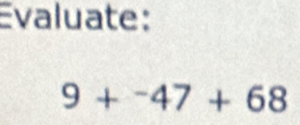 Evaluate:
9+^-47+68