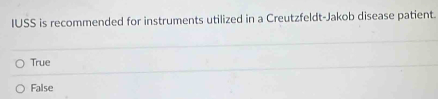 IUSS is recommended for instruments utilized in a Creutzfeldt-Jakob disease patient.
True
False