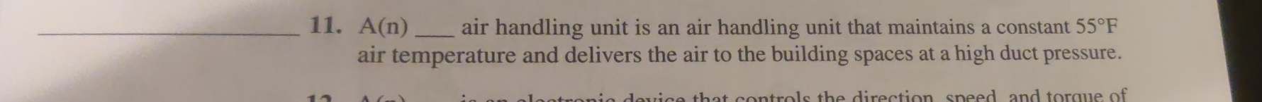 A(n) _air handling unit is an air handling unit that maintains a constant 55°F
air temperature and delivers the air to the building spaces at a high duct pressure. 
drviss that controls the direction, speed, and torque of