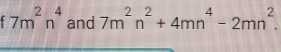 7m^2n^4 and 7m^2n^2+4mn^4-2mn^2.