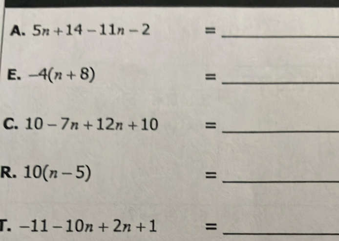 5n+14-11n-2= _ 
E. -4(n+8) = _ 
C. 10-7n+12n+10= _ 
R. 10(n-5) =_ 
T. -11-10n+2n+1 = _