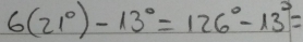 6(21°)-13°=126°-13^2=