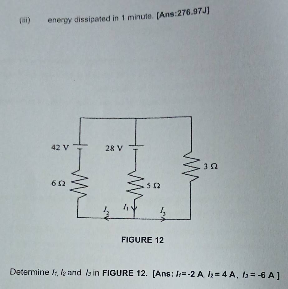 (iii) energy dissipated in 1 minute. [Ans:276.97J]
Determine /1, /₂ and /₃ in FIGURE 12. [Ans: I_1=-2A,I_2=4A,I_3=-6A]