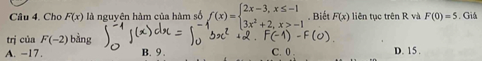 Cho F(x) là nguyên hàm của hàm số beginarrayl (x)=beginarrayl 2x-3,x≤ -1 3x^2+2,x>-1endarray.. Biết F(x) liên tục trên R và F(0)=5. Giá
trj ciaF(-2) bằng
A. -17. B. 9. C. 0. D. 15.