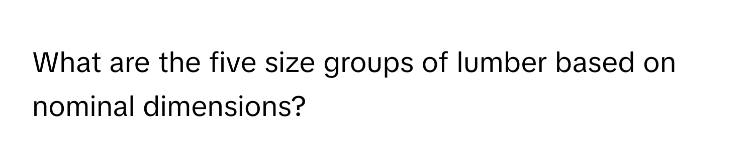 What are the five size groups of lumber based on nominal dimensions?