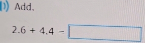 Add.
2.6+4.4=□