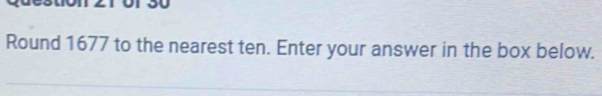 Round 1677 to the nearest ten. Enter your answer in the box below.