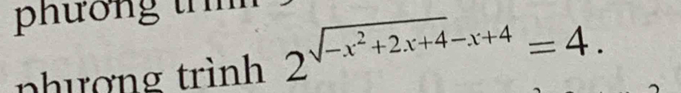 phương tn 
phượng trình 2^(sqrt(-x^2)+2x+4)-x+4=4.