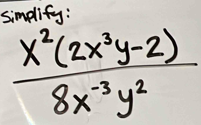 simdlify:
 (x^2(2x^3y-2))/8x^(-3)y^2 