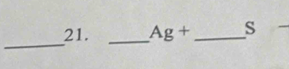 Ag+ _ 
S 
_