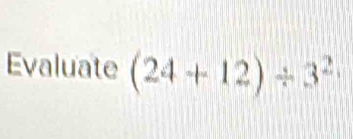 Evaluate (24+12)/ 3^(2,)