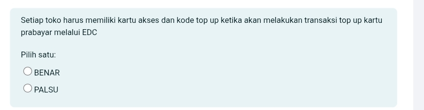 Setiap toko harus memiliki kartu akses dan kode top up ketika akan melakukan transaksi top up kartu
prabayar melalui EDC
Pilih satu:
BENAR
PALSU