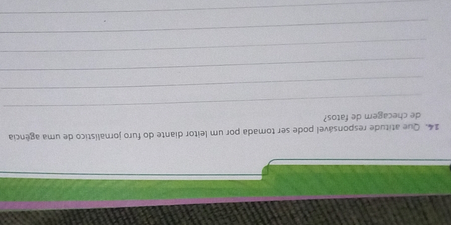 Que atitude responsável pode ser tomada por um leitor diante do furo jornalístico de uma agência 
_ 
de checagem de fatos? 
_ 
_ 
_ 
_ 
_