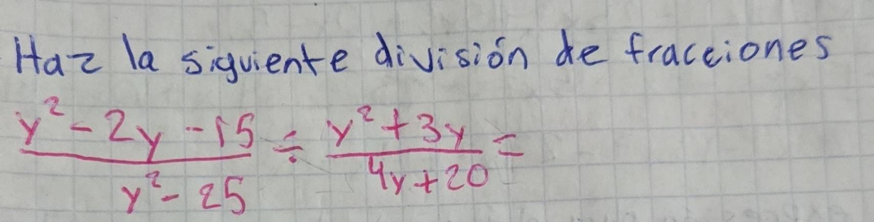 Haz la siquiente division de fraceiones
 (y^2-2y-15)/y^2-25 /  (y^2+3y)/4y+20 =