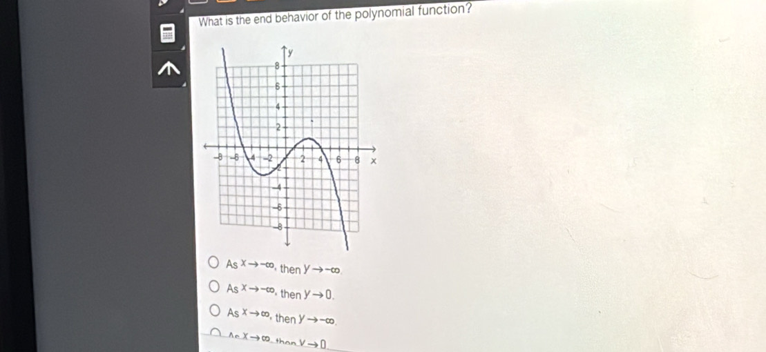 What is the end behavior of the polynomial function?
AsXto -∈fty then yto -∈fty.
AsXto -∈fty then yto 0.
As^(xto ∈fty) then yto -∈fty.
A∩ Xto ∈fty than Vto 0