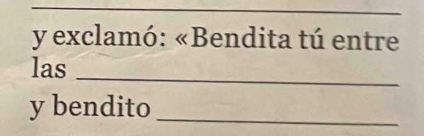 exclamó: «Bendita tú entre 
_ 
las 
y bendito_