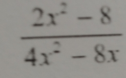  (2x^2-8)/4x^2-8x 