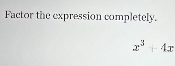 Factor the expression completely.
x^3+4x