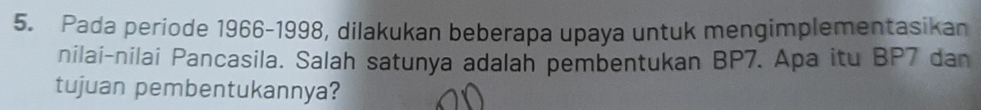 Pada període 1966-1998, dilakukan beberapa upaya untuk mengimplementasikan 
nilai-nilai Pancasila. Salah satunya adalah pembentukan BP7. Apa itu BP7 dan 
tujuan pembentukannya?