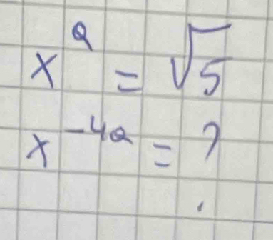 x^Q=sqrt(5)
x^(-4a)=?