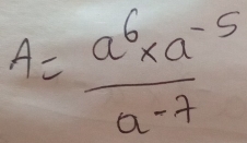 A= (a^6* a^(-5))/a^(-7) 