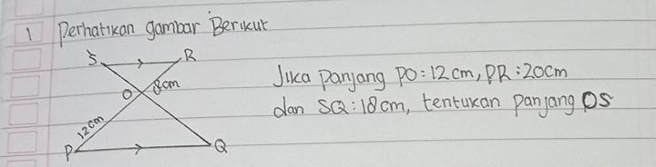 Perhatikan gambar Berikur 
Jika panyang PO=12cm, PR:20cm
dan SQ:18cm ,, tenturan panjang ps