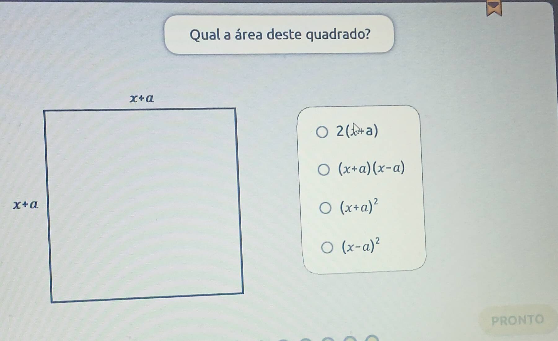 Qual a área deste quadrado?
2(x+a)
(x+a)(x-a)
(x+a)^2
(x-a)^2
PRONTO