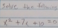 solve the following
x^2+7x+10=0