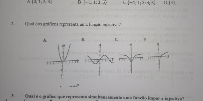 A  0;1;2;3 B  -1;1;3;5 C  -1;1;3;4;5 D  4
2. Qual dos gráficos representa uma função injectiva?
A.
B. C. D.
7
3. Qual é o gráfico que representa simultaneamente uma função impar e injectiva?