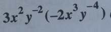 3x^2y^(-2)(-2x^3y^(-4))