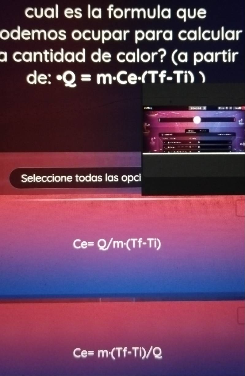 cual es la formula que
odemos ocupar para calcular
a cantidad de calor? (a partir
de: · Q=m· Ce· (Tf-Ti))
204314 
Seleccione todas las opci
Ce=Q/m· (Tf-Ti)
Ce=m· (Tf-Ti)/Q