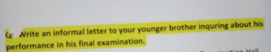 Write an informal letter to your younger brother inquring about his 
performance in his final examination.