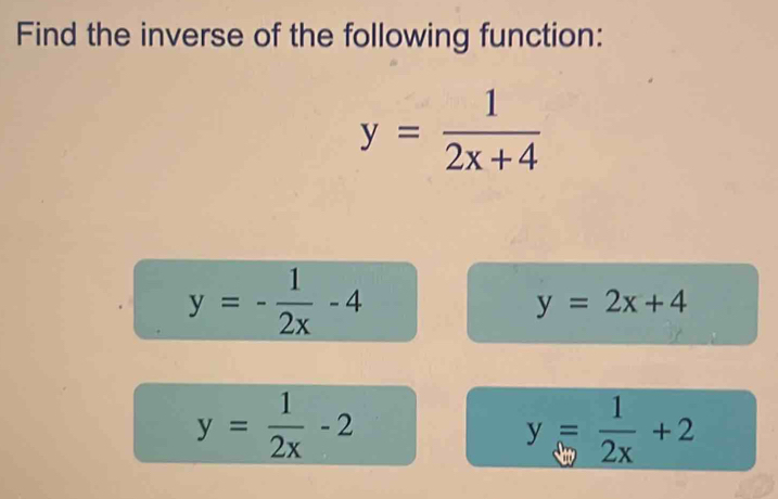 Find the inverse of the following function:
y= 1/2x+4 
y=- 1/2x -4
y=2x+4
y= 1/2x -2
y= 1/2x +2