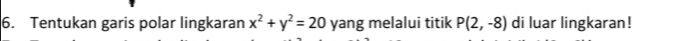 Tentukan garis polar lingkaran x^2+y^2=20 yang melalui titik P(2,-8) di luar lingkaran!