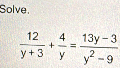 Solve.
 12/y+3 + 4/y = (13y-3)/y^2-9 