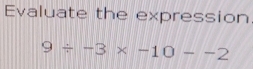 Evaluate the expression.
9/ -3* -10--2