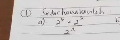 (D Sedorhanakaulah: 
a)  (2^5* 2^3)/2^2 
b