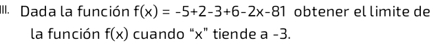 Dada la función f(x)=-5+2-3+6-2x-81 obtener el limite de 
la función f(x) cuando “ x ” tiende a -3.