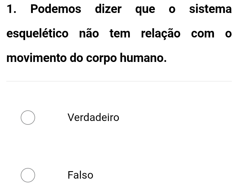 Podemos dizer que o sistema
esquelético não tem relação com o
movimento do corpo humano.
Verdadeiro
Falso