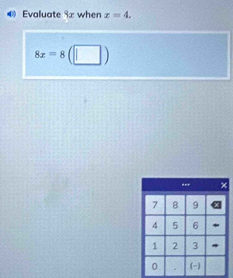 Evaluate 8x when x=4.
8x=8 □ )